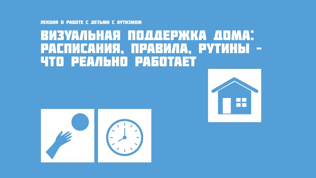 Лекция «Визуальная поддержка дома: расписания, правила, рутины – что реально работает»