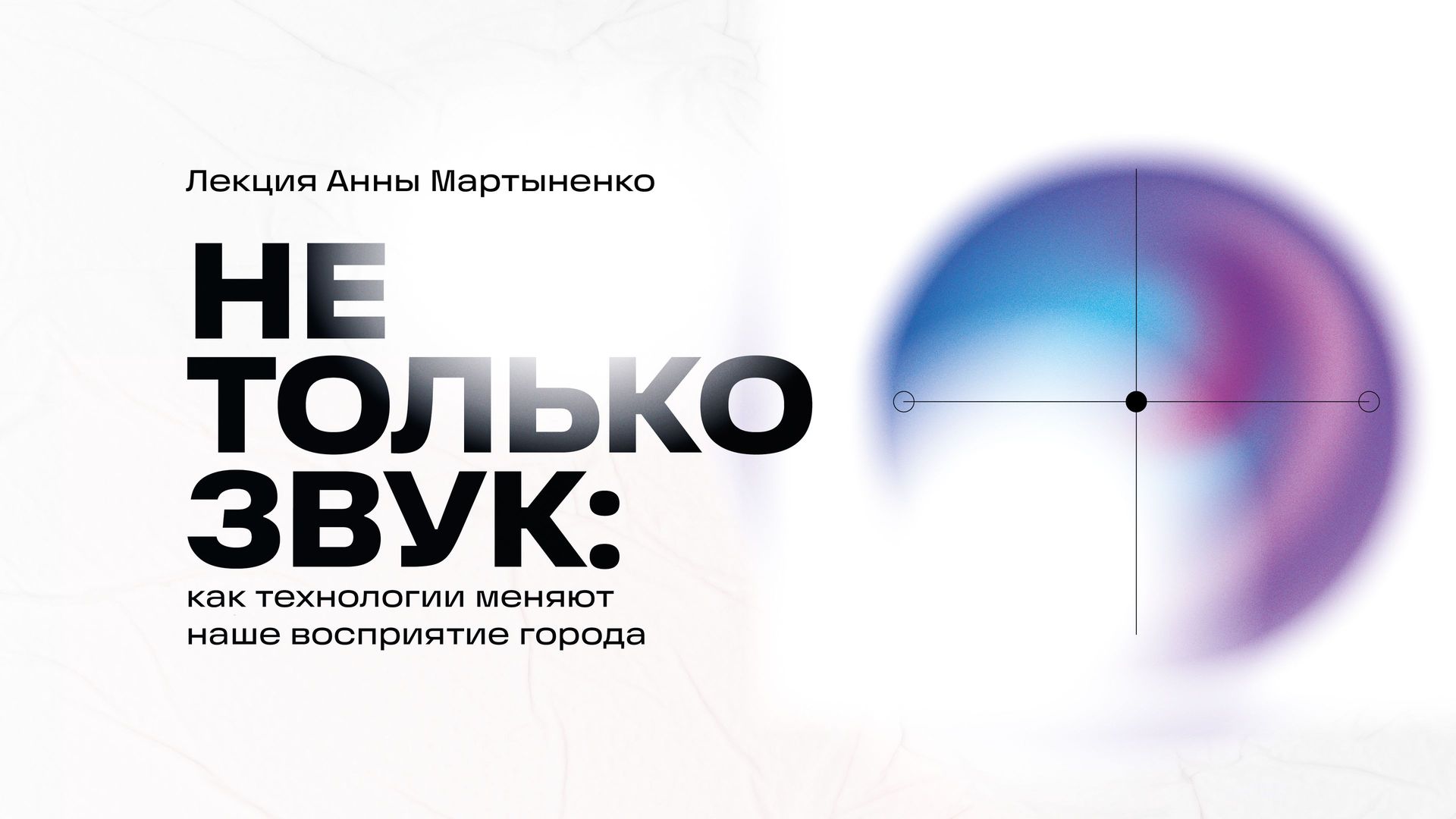 Лекция Анны Мартыненко «Не только звук: как технологии меняют наше восприятие города»